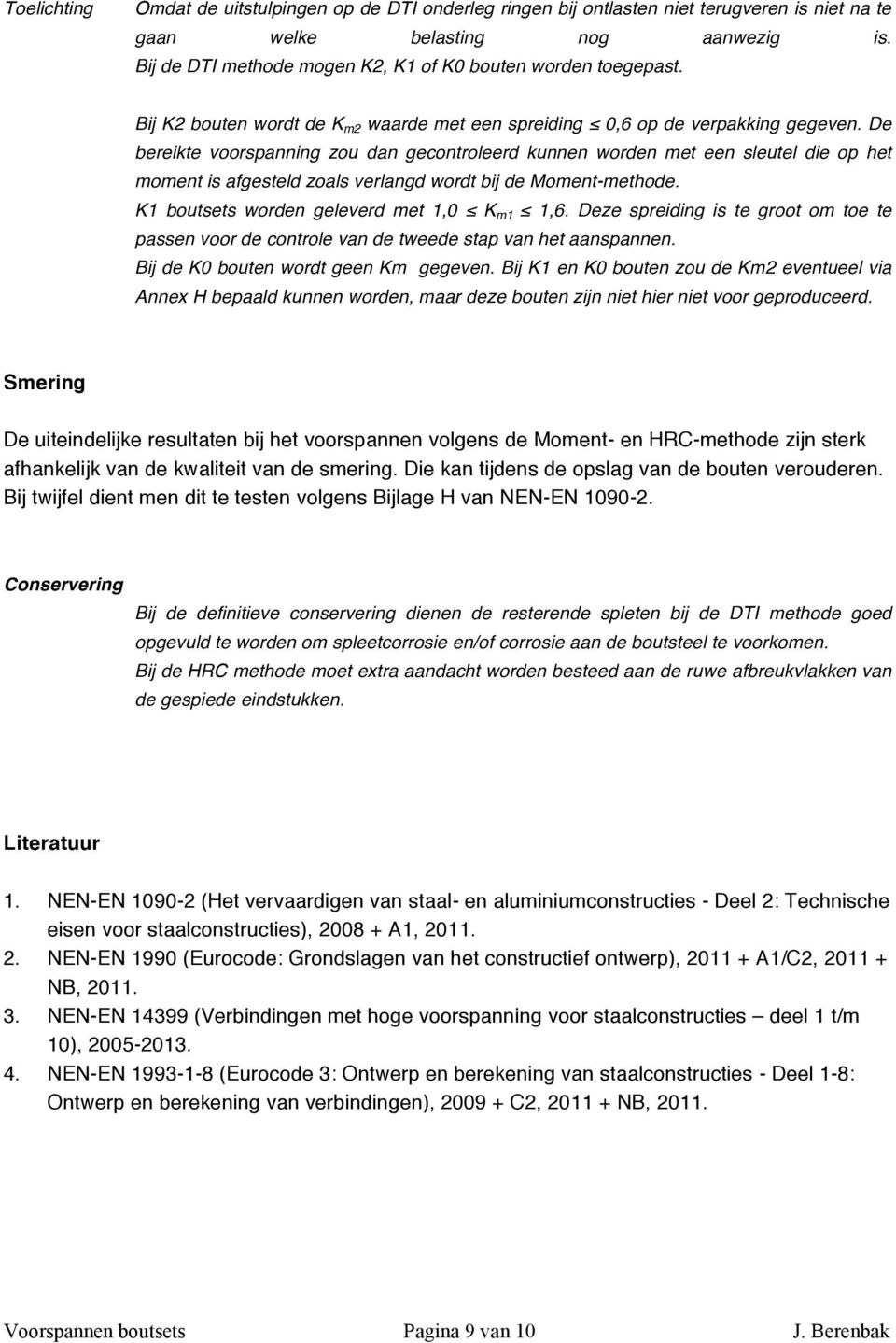 De bereikte voorspanning zou dan gecontroleerd kunnen worden met een sleutel die op het moment is afgesteld zoals verlangd wordt bij de Moment-methode. K1 boutsets worden geleverd met 1,0 K m1 1,6.