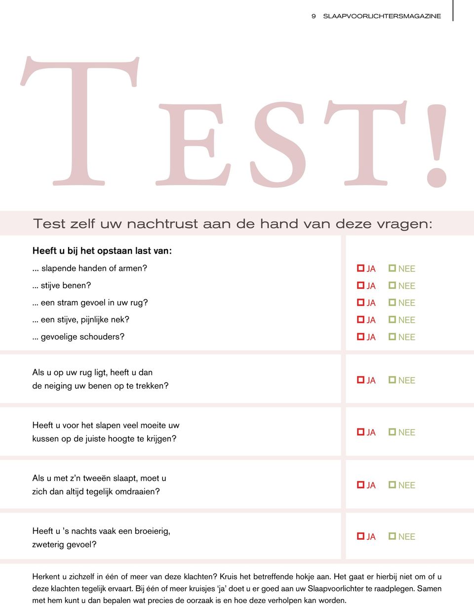 JA NEE Heeft u voor het slapen veel moeite uw kussen op de juiste hoogte te krijgen? JA NEE Als u met z n tweeën slaapt, moet u zich dan altijd tegelijk omdraaien?