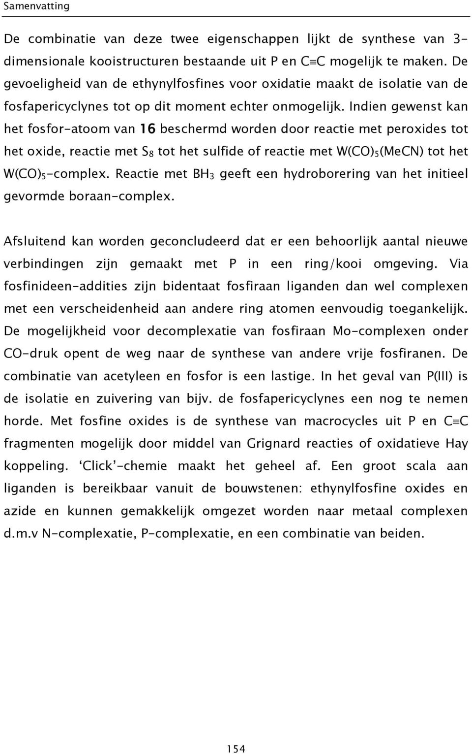 Indien gewenst kan het fosfor-atoom van 16 beschermd worden door reactie met peroxides tot het oxide, reactie met S 8 tot het sulfide of reactie met W(C) 5(MeC) tot het W(C) 5-complex.