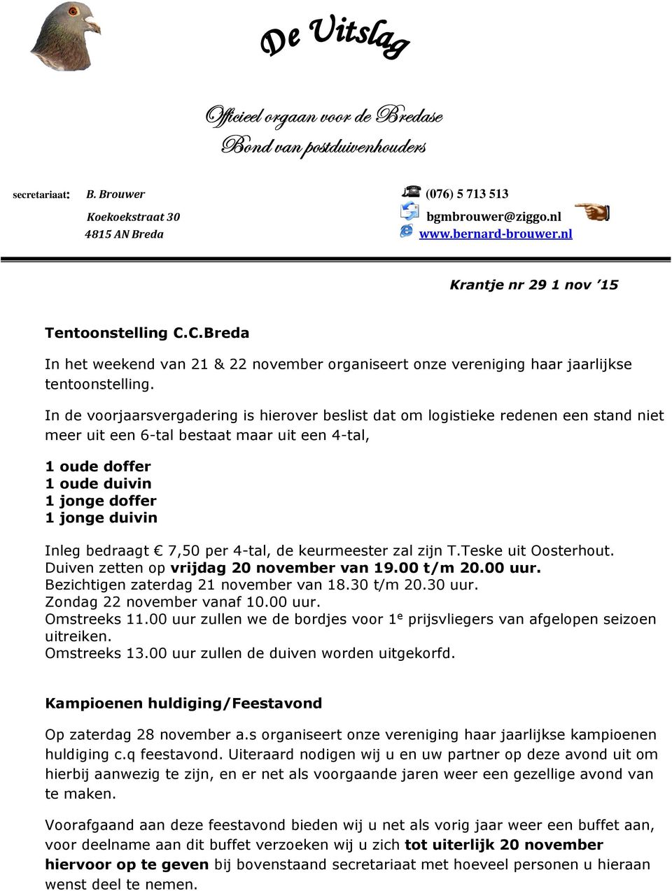 In de voorjaarsvergadering is hierover beslist dat om logistieke redenen een stand niet meer uit een 6-tal bestaat maar uit een 4-tal, 1 oude doffer 1 oude duivin 1 jonge doffer 1 jonge duivin Inleg