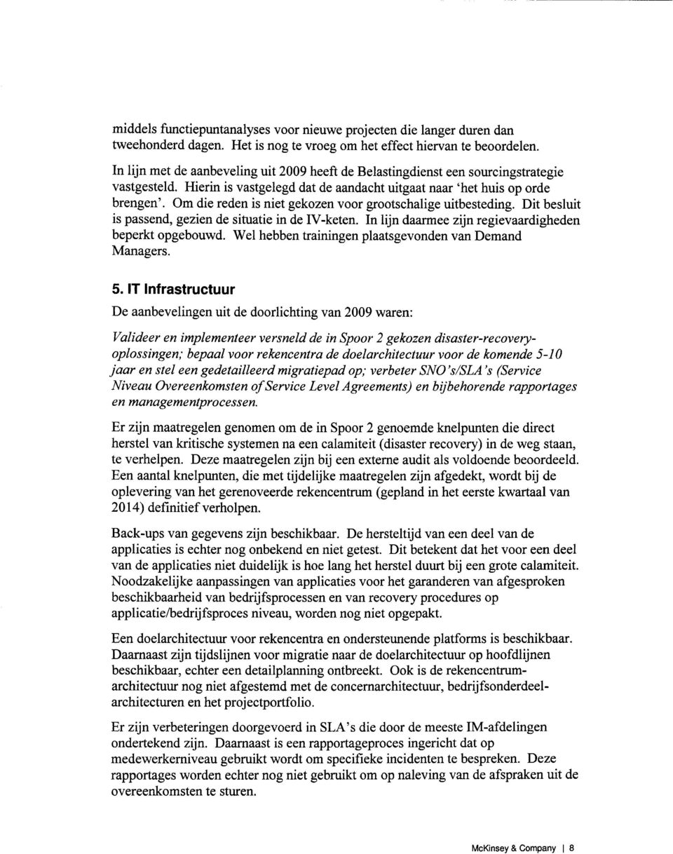 Om die reden is niet gekozen voor grootschalige uitbesteding. Dit besluit is passend, gezien de situatie in de IV-keten. In lijn daarmee zijn regievaardigheden beperkt opgebouwd.