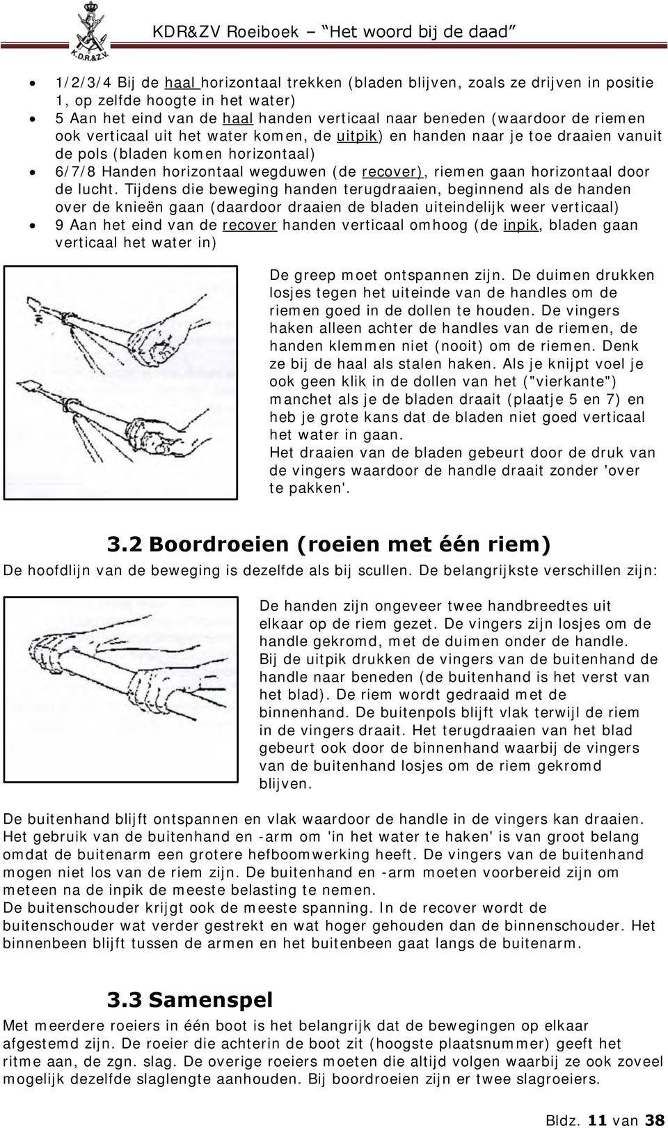 Tijdens die beweging handen terugdraaien, beginnend als de handen over de knieën gaan (daardoor draaien de bladen uiteindelijk weer verticaal) 9 Aan het eind van de recover handen verticaal omhoog