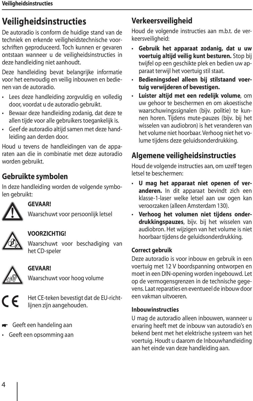 Deze handleiding bevat belangrijke informatie voor het eenvoudig en veilig inbouwen en bedienen van de autoradio. Lees deze handleiding zorgvuldig en volledig door, voordat u de autoradio gebruikt.