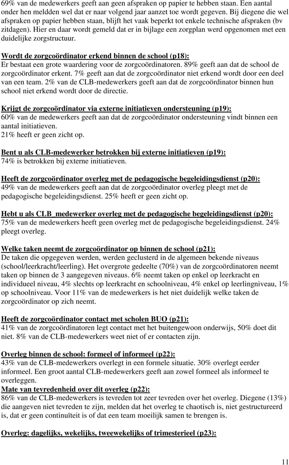 Hier en daar wordt gemeld dat er in bijlage een zorgplan werd opgenomen met een duidelijke zorgstructuur.