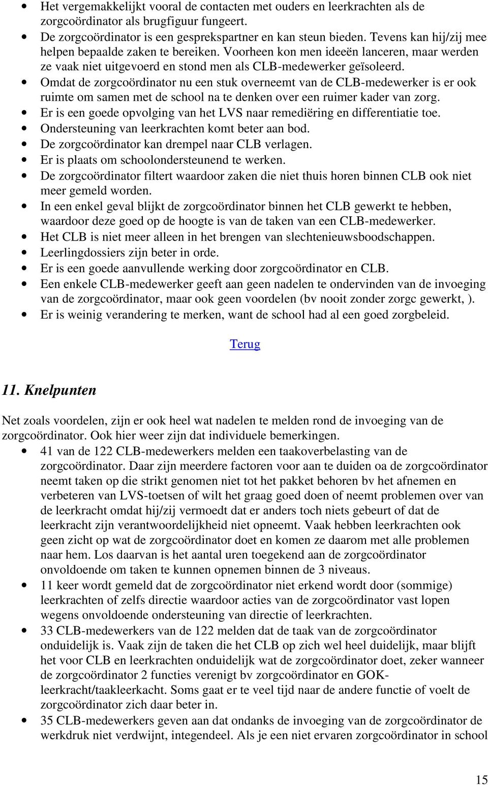 Omdat de zorgcoördinator nu een stuk overneemt van de CLB-medewerker is er ook ruimte om samen met de school na te denken over een ruimer kader van zorg.