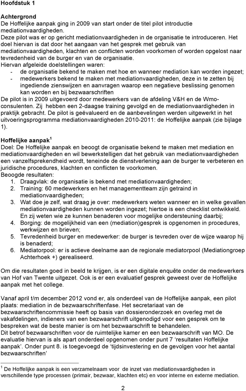 Het doel hiervan is dat door het aangaan van het gesprek met gebruik van mediationvaardigheden, klachten en conflicten worden voorkomen of worden opgelost naar tevredenheid van de burger en van de