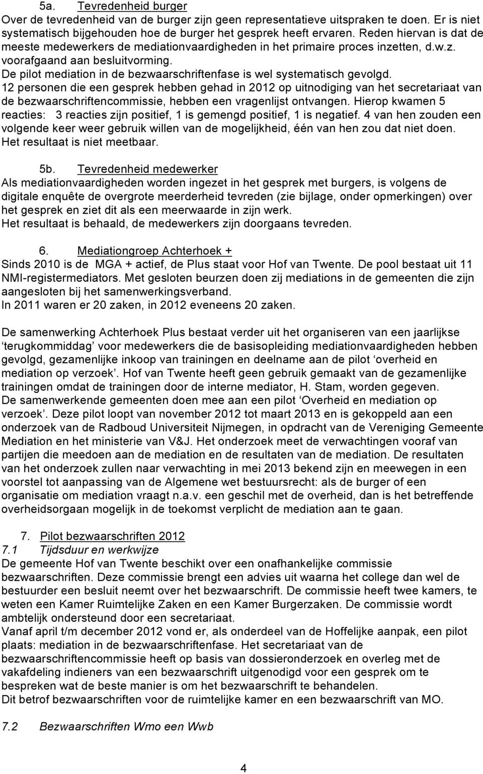 De pilot mediation in de bezwaarschriftenfase is wel systematisch gevolgd.