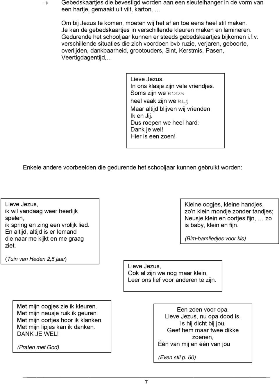 In ns klasje zijn vele vriendjes. Sms zijn we BOOS heel vaak zijn we BLIJ Maar altijd blijven wij vrienden Ik en Jij. Dus repen we heel hard: Dank je wel! Hier is een zen!