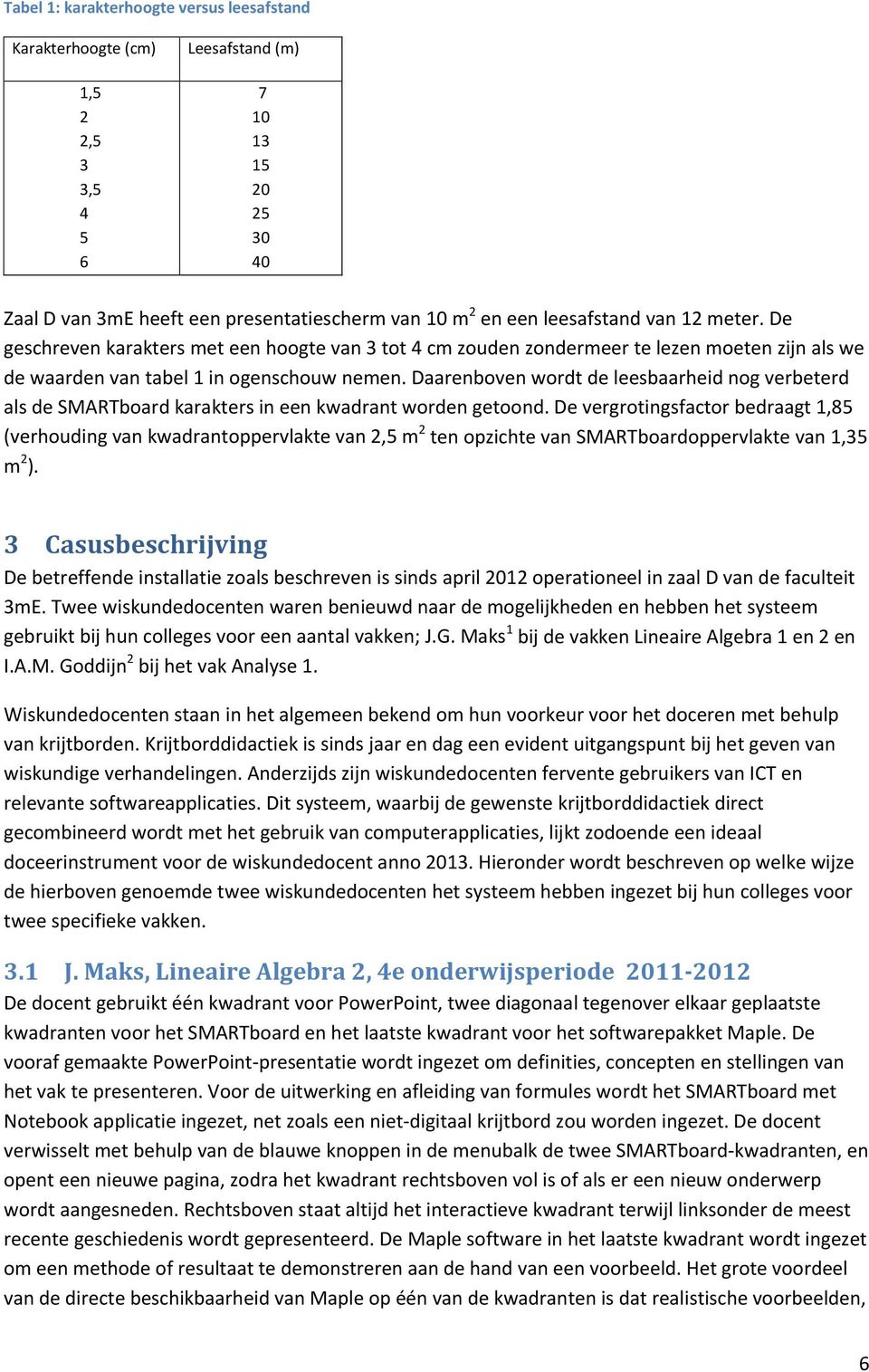 Daarenboven wordt de leesbaarheid nog verbeterd als de SMARTboard karakters in een kwadrant worden getoond.