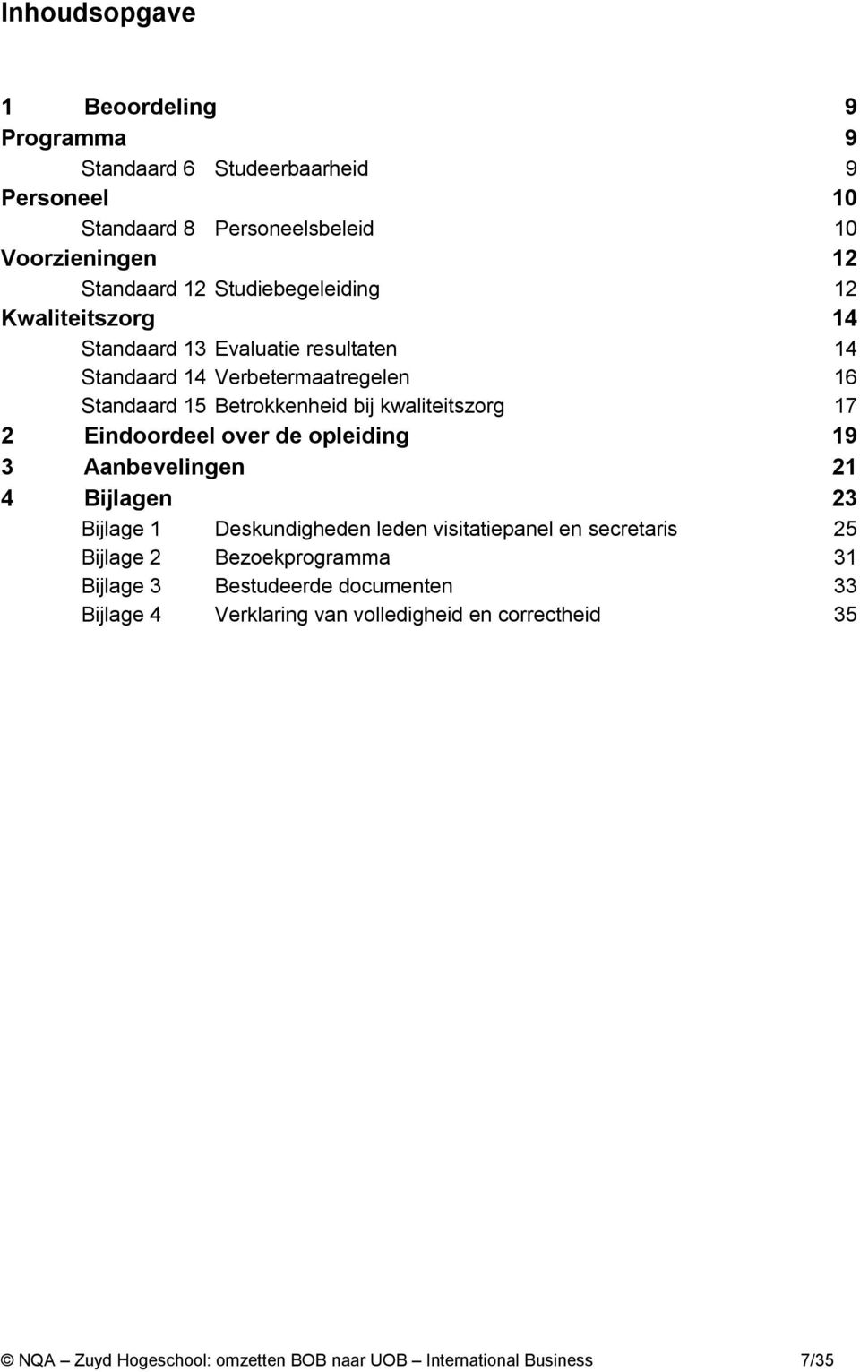 17 2 Eindoordeel over de opleiding 19 3 Aanbevelingen 21 4 Bijlagen 23 Bijlage 1 Deskundigheden leden visitatiepanel en secretaris 25 Bijlage 2