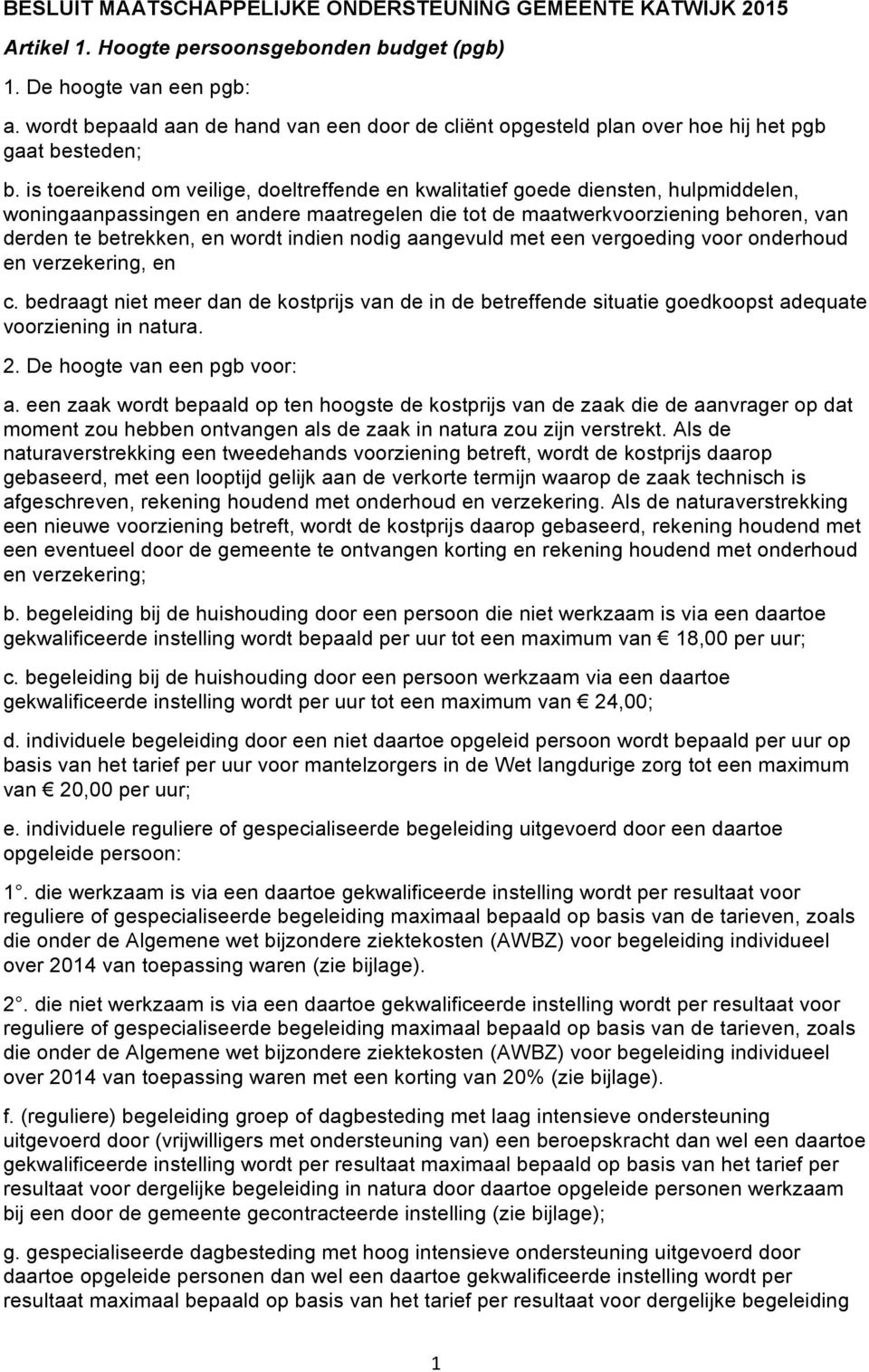 is toereikend om veilige, doeltreffende en kwalitatief goede diensten, hulpmiddelen, woningaanpassingen en andere maatregelen die tot de maatwerkvoorziening behoren, van derden te betrekken, en wordt