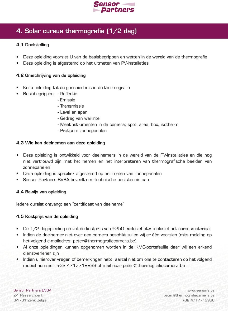 2 Omschrijving van de opleiding Korte inleiding tot de geschiedenis in de thermografie Basisbegrippen: - Reflectie - Emissie - Transmissie - Level en span - Gedrag van warmte - Meetinstrumenten in de