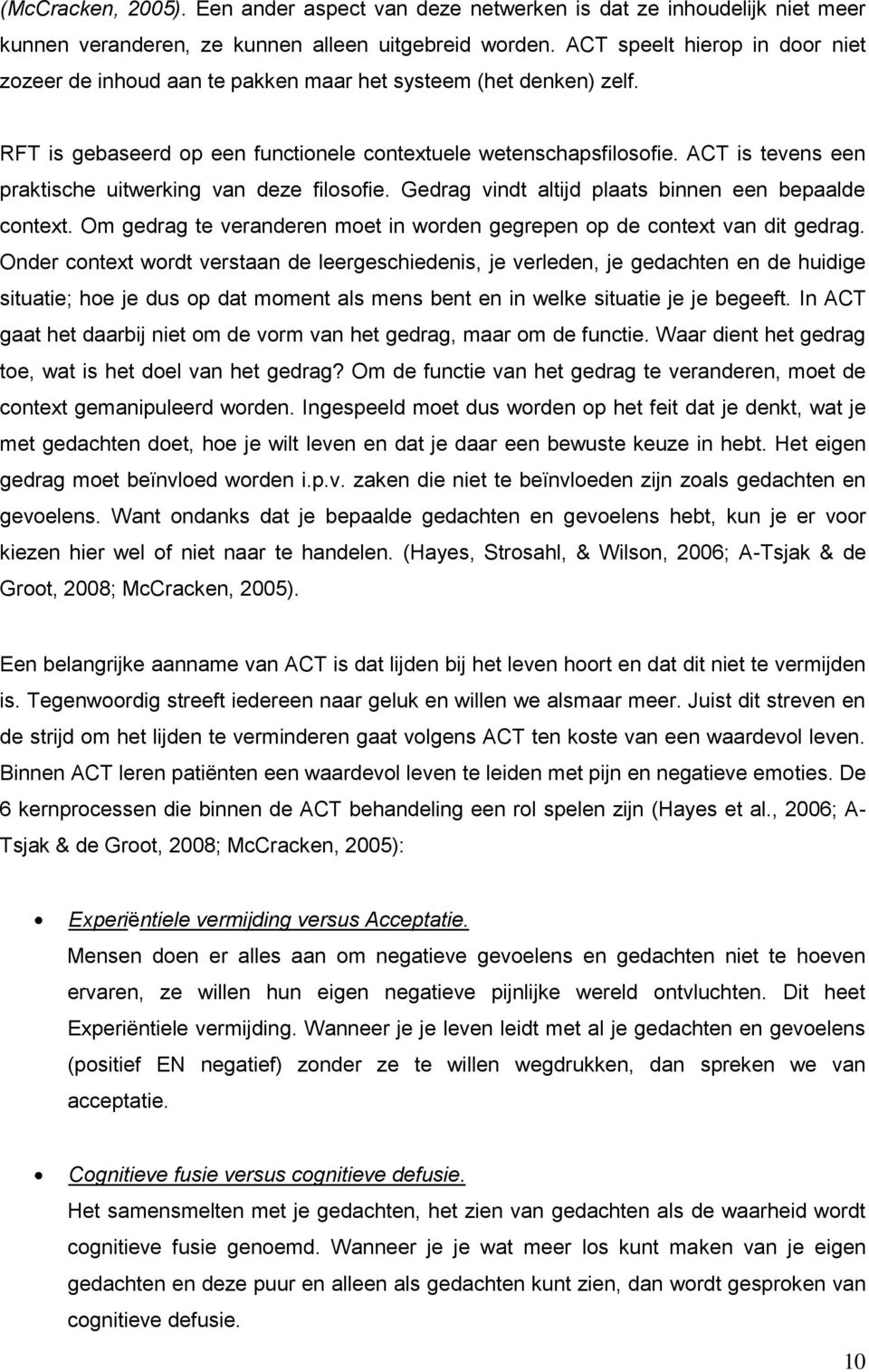 ACT is tevens een praktische uitwerking van deze filosofie. Gedrag vindt altijd plaats binnen een bepaalde context. Om gedrag te veranderen moet in worden gegrepen op de context van dit gedrag.