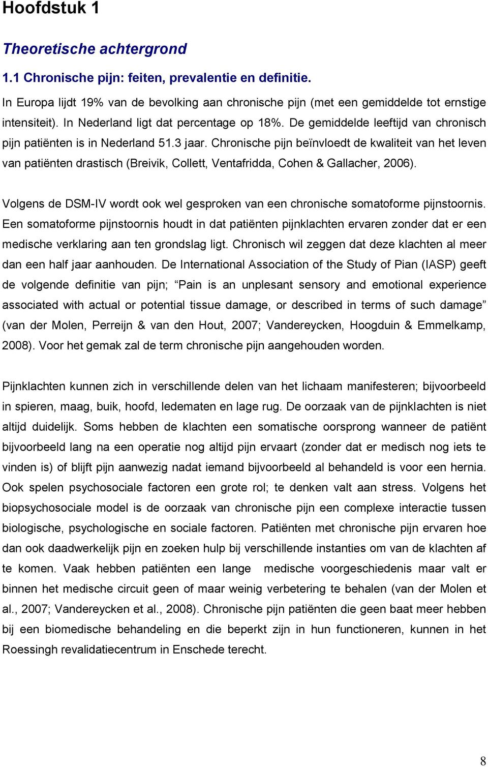 Chronische pijn beïnvloedt de kwaliteit van het leven van patiënten drastisch (Breivik, Collett, Ventafridda, Cohen & Gallacher, 2006).