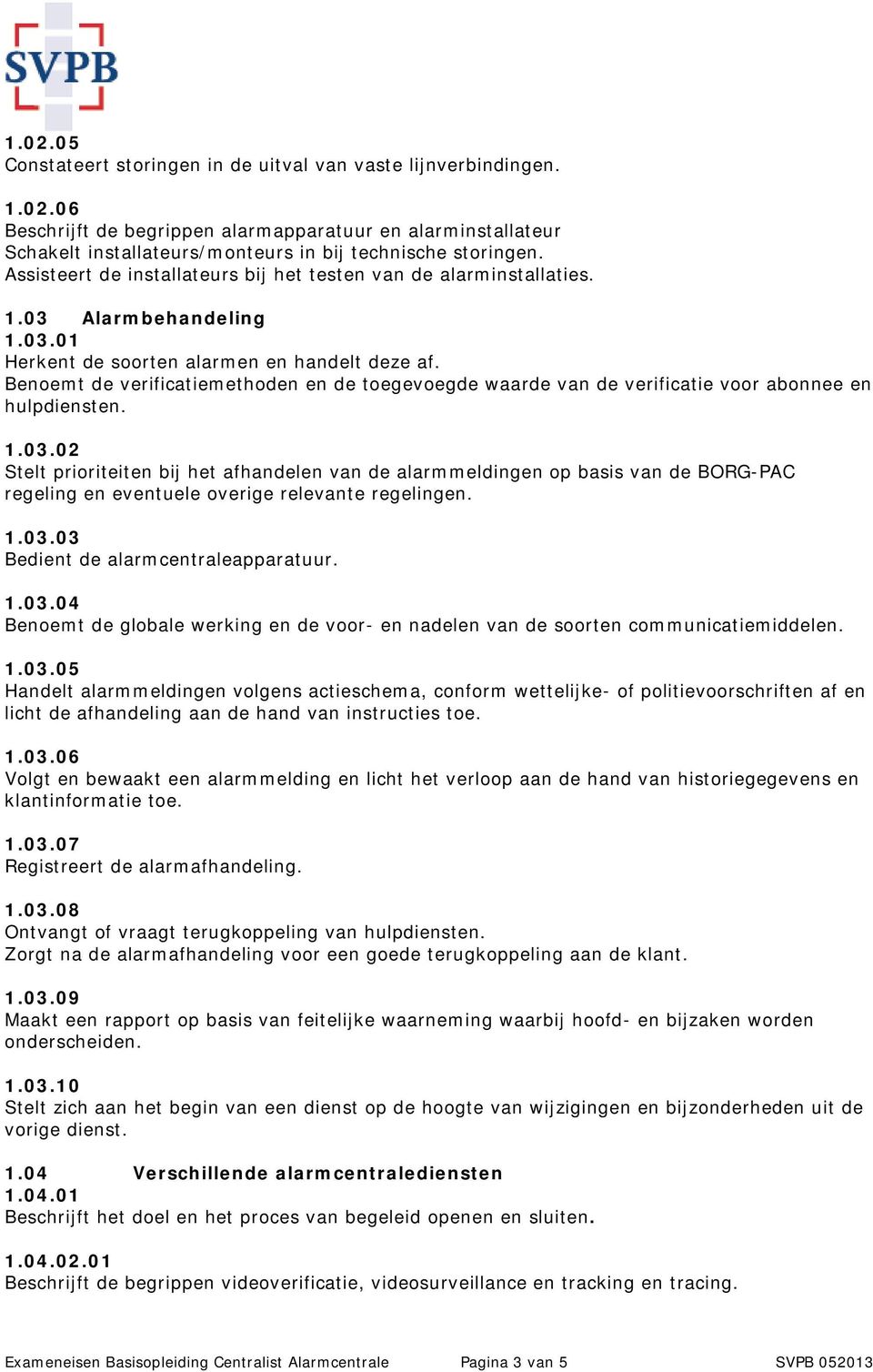 Benoemt de verificatiemethoden en de toegevoegde waarde van de verificatie voor abonnee en hulpdiensten. 1.03.