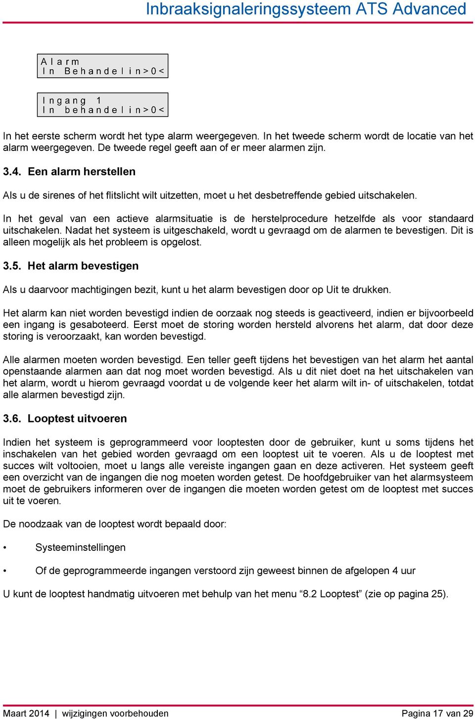 In het geval van een actieve alarmsituatie is de herstelprocedure hetzelfde als voor standaard uitschakelen. Nadat het systeem is uitgeschakeld, wordt u gevraagd om de alarmen te bevestigen.