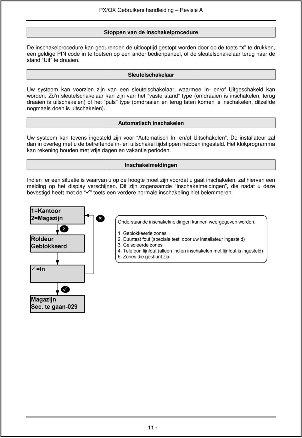 Zo n sleutelschakelaar kan zijn van het vaste stand type (omdraaien is inschakelen, terug draaien is uitschakelen) of het puls type (omdraaien en terug laten komen is inschakelen, ditzelfde nogmaals