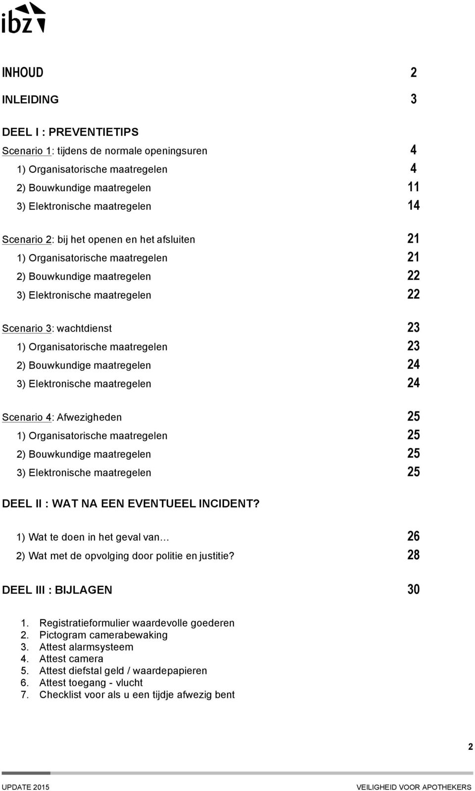 Bouwkundige maatregelen 24 3) Elektronische maatregelen 24 Scenario 4: Afwezigheden 25 1) Organisatorische maatregelen 25 2) Bouwkundige maatregelen 25 3) Elektronische maatregelen 25 DEEL II : WAT