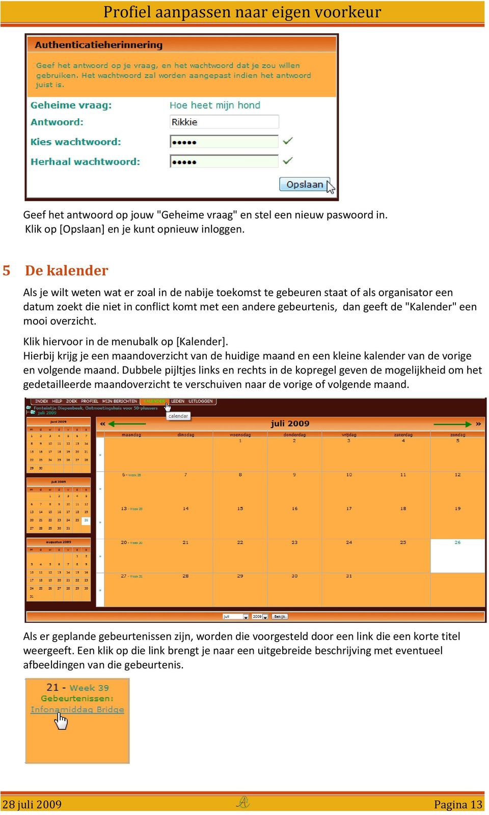 een mooi overzicht. Klik hiervoor in de menubalk op [Kalender]. Hierbij krijg je een maandoverzicht van de huidige maand en een kleine kalender van de vorige en volgende maand.