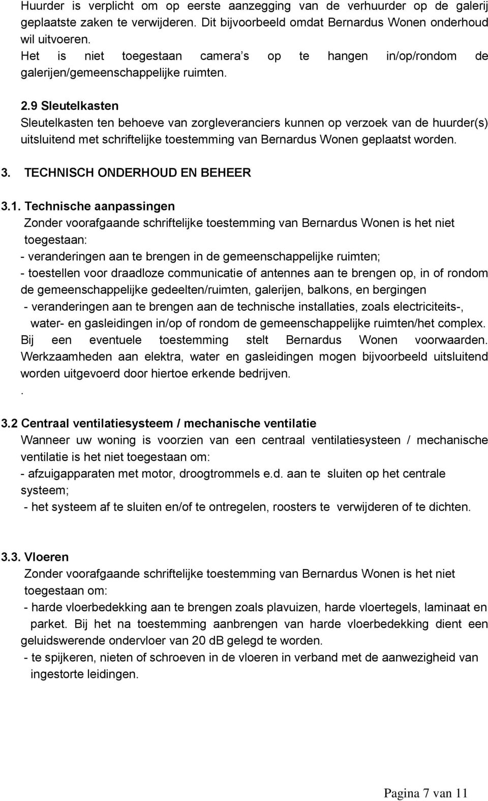 9 Sleutelkasten Sleutelkasten ten behoeve van zorgleveranciers kunnen op verzoek van de huurder(s) uitsluitend met schriftelijke toestemming van Bernardus Wonen geplaatst worden. 3.