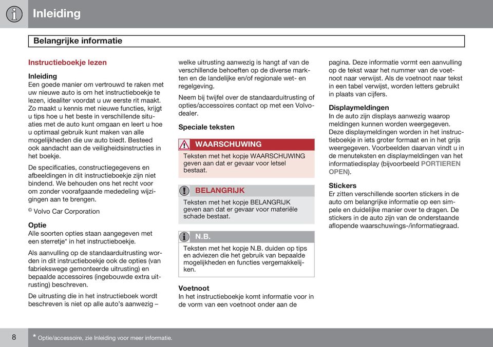 Zo maakt u kennis met nieuwe functies, krijgt u tips hoe u het beste in verschillende situaties met de auto kunt omgaan en leert u hoe u optimaal gebruik kunt maken van alle mogelijkheden die uw auto