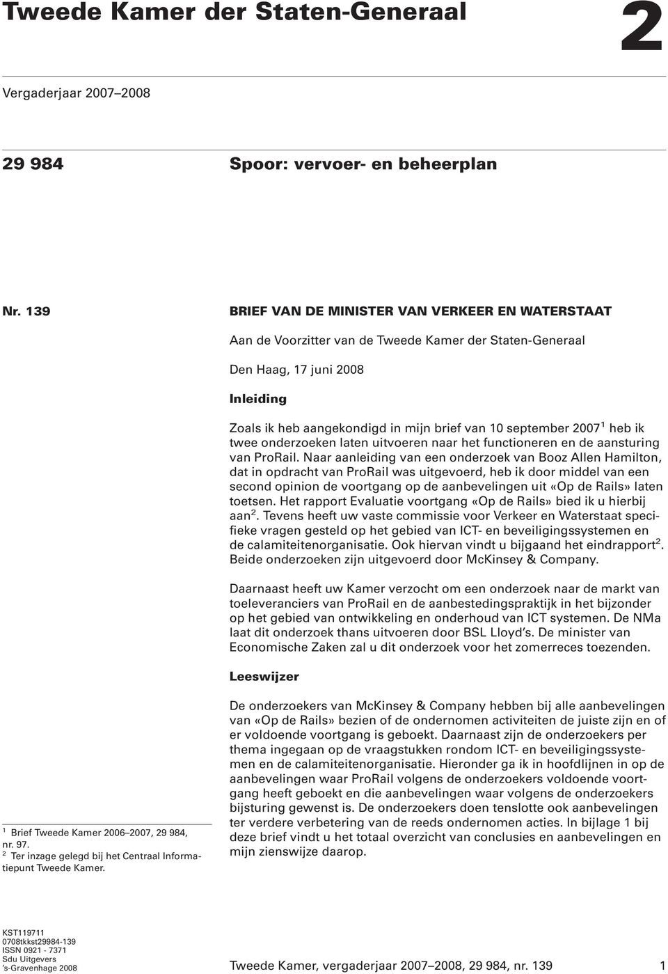 2007 1 heb ik twee onderzoeken laten uitvoeren naar het functioneren en de aansturing van ProRail.