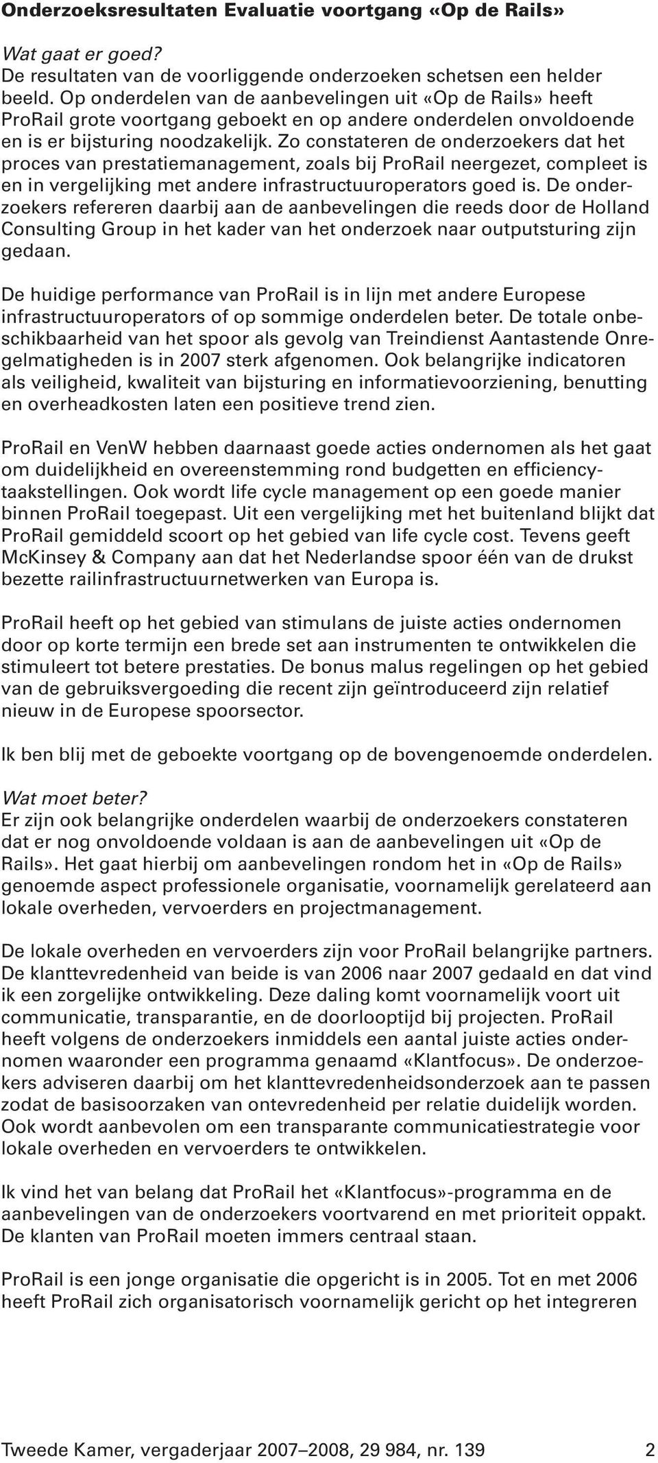 Zo constateren de onderzoekers dat het proces van prestatiemanagement, zoals bij ProRail neergezet, compleet is en in vergelijking met andere infrastructuuroperators goed is.