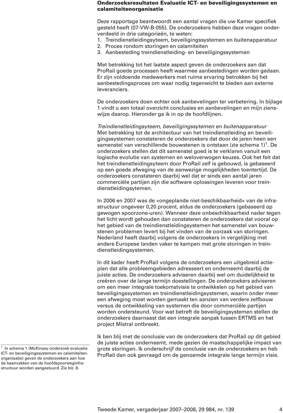 Aanbesteding treindienstleiding- en beveiligingssystemen Met betrekking tot het laatste aspect geven de onderzoekers aan dat ProRail goede processen heeft waarmee aanbestedingen worden gedaan.