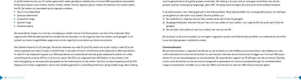 De merken zijn beoordeeld op de volgende variabelen: > > Top of mind bekendheid > > Spontane bekendheid > > Sympathiek imago > > Sportief imago > > Koopoverweging De respondenten kregen via e-mail