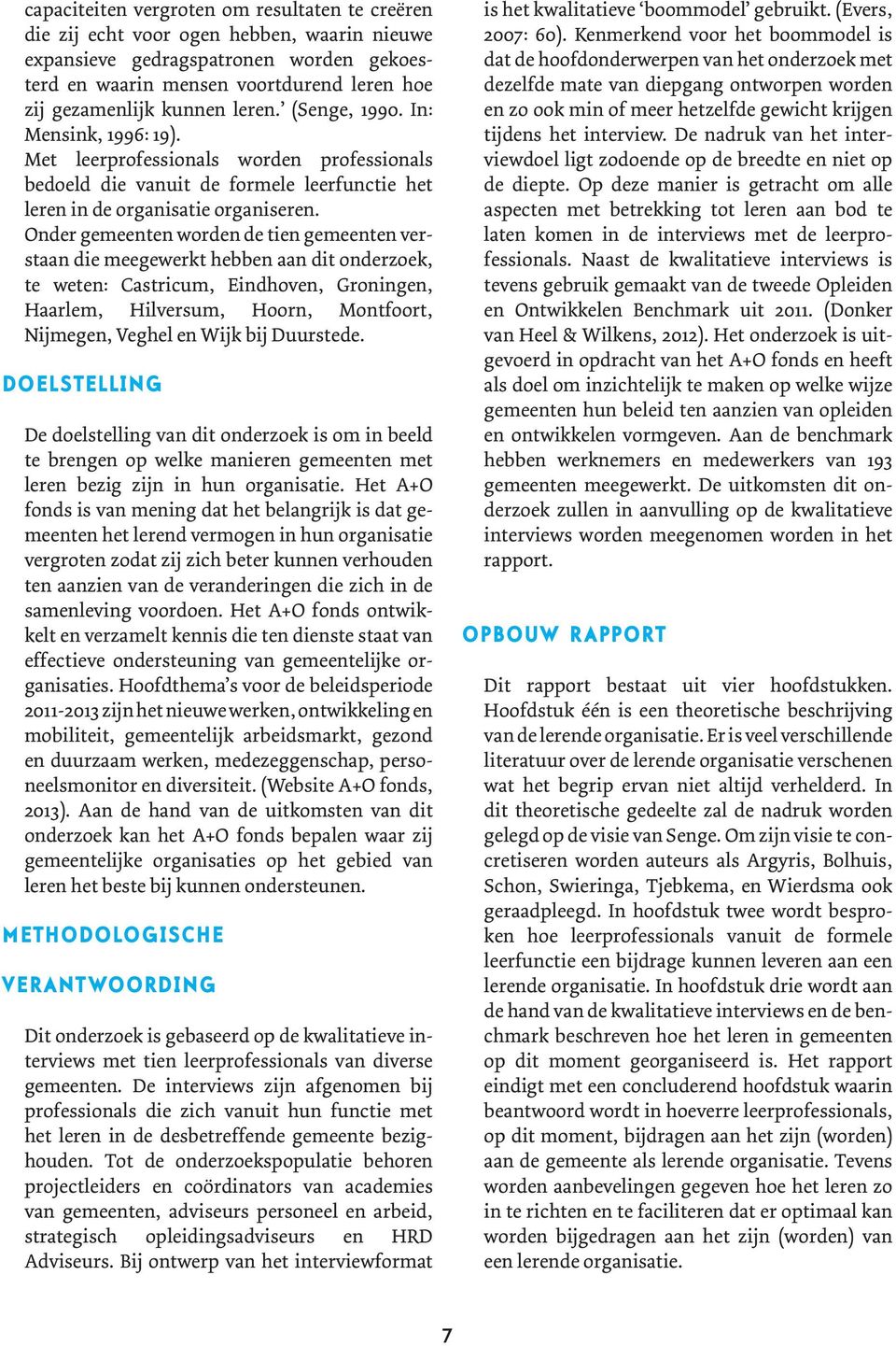 Onder gemeenten worden de tien gemeenten verstaan die meegewerkt hebben aan dit onderzoek, te weten: Castricum, Eindhoven, Groningen, Haarlem, Hilversum, Hoorn, Montfoort, Nijmegen, Veghel en Wijk