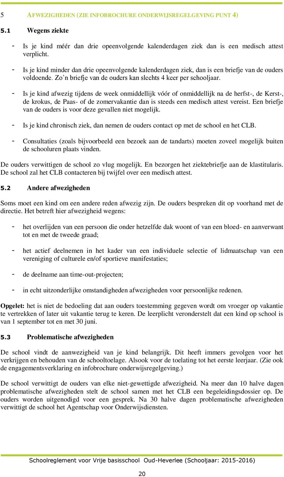 - Is je kind afwezig tijdens de week onmiddellijk vóór of onmiddellijk na de herfst-, de Kerst-, de krokus, de Paas- of de zomervakantie dan is steeds een medisch attest vereist.