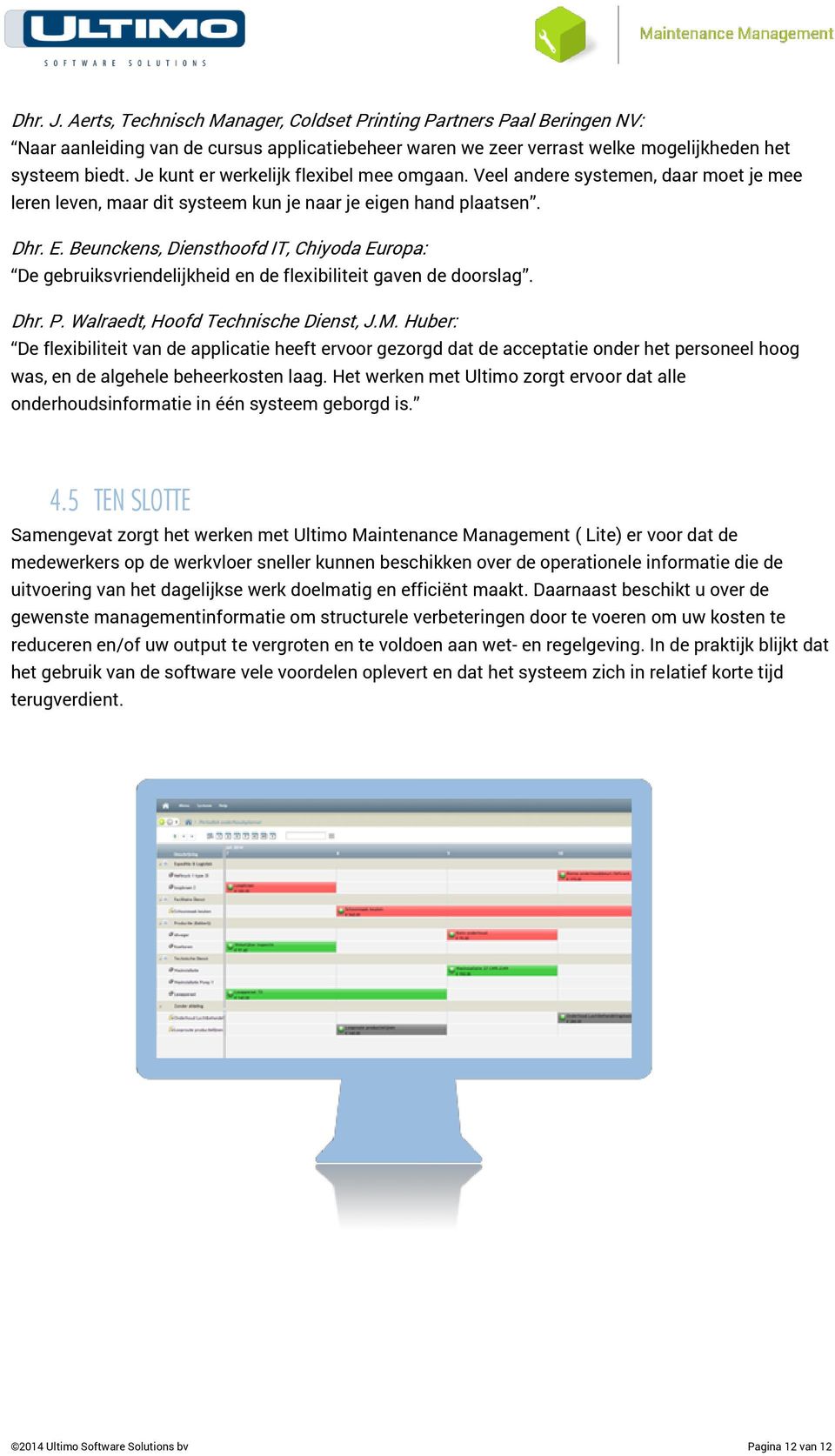 Beunckens, Diensthoofd IT, Chiyoda Europa: De gebruiksvriendelijkheid en de flexibiliteit gaven de doorslag. Dhr. P. Walraedt, Hoofd Technische Dienst, J.M.