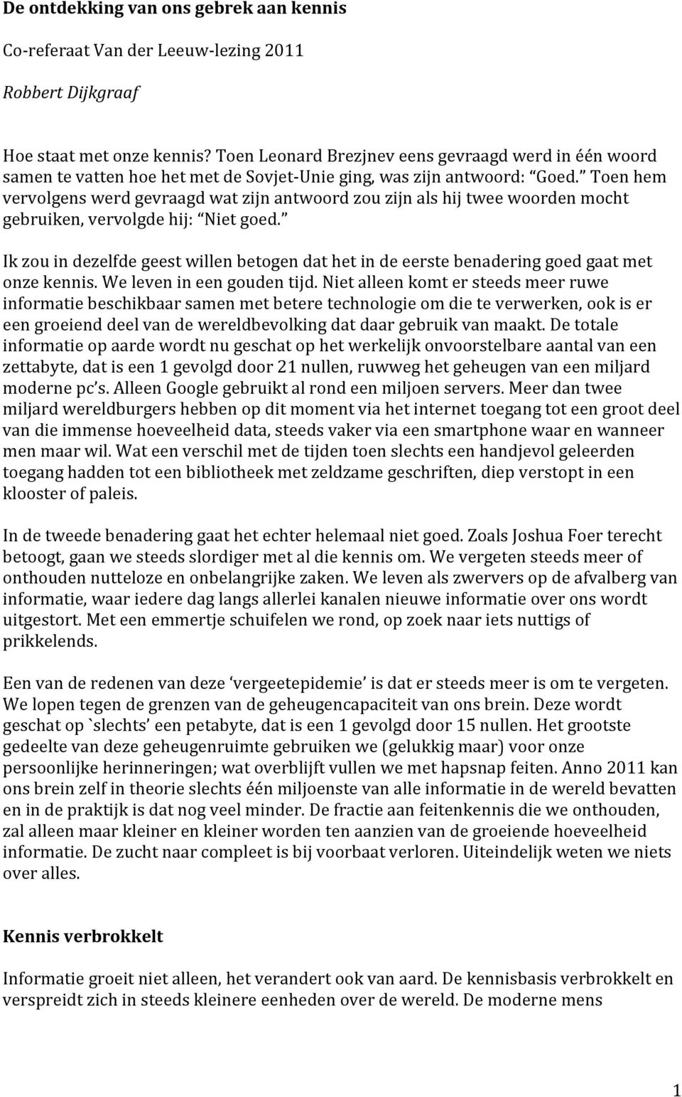 Toen hem vervolgens werd gevraagd wat zijn antwoord zou zijn als hij twee woorden mocht gebruiken, vervolgde hij: Niet goed.