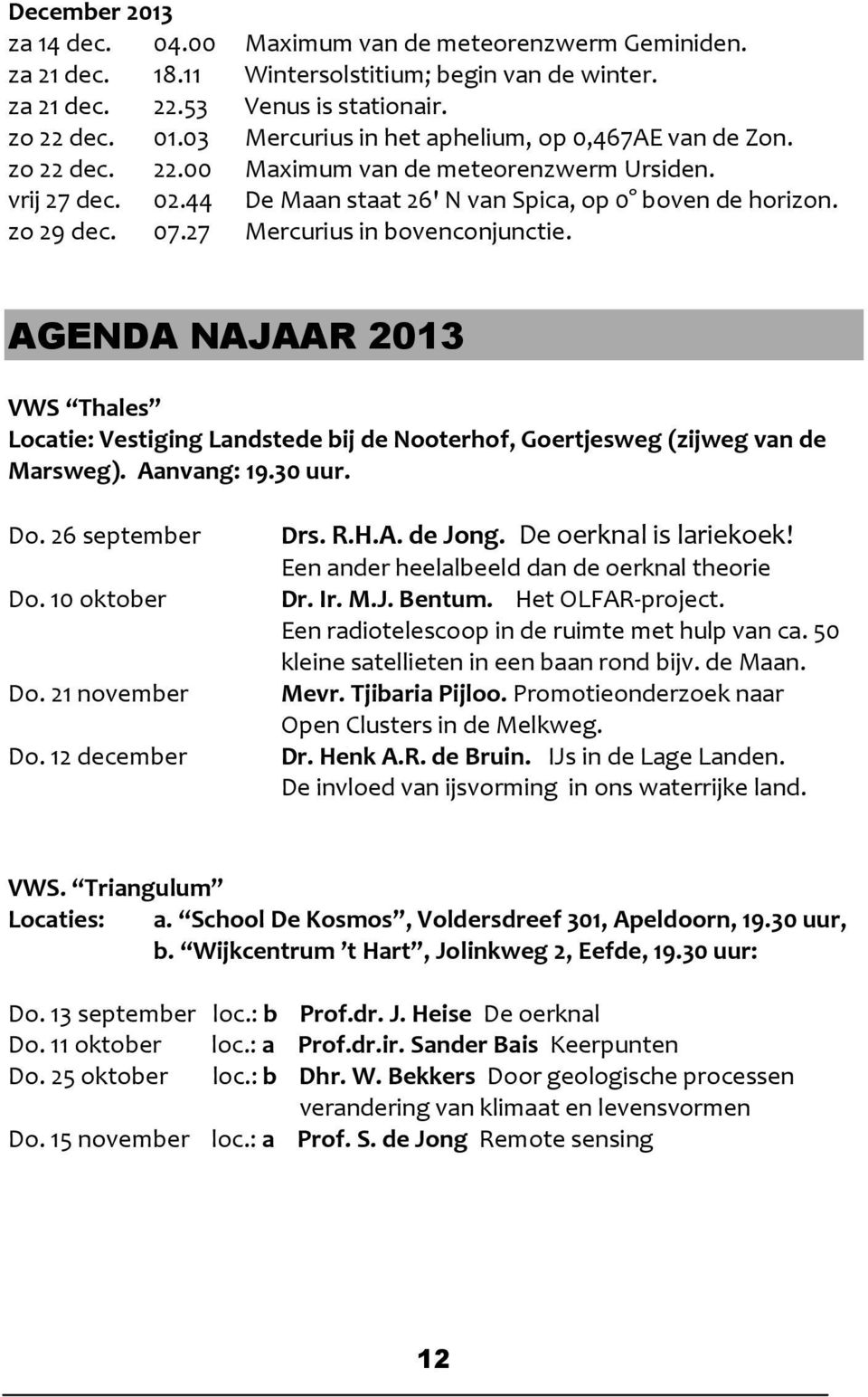 27 Mercurius in bovenconjunctie. AGENDA NAJAAR 2013 VWS Thales Locatie: Vestiging Landstede bij de Nooterhof, Goertjesweg (zijweg van de Marsweg). Aanvang: 19.30 uur. Do. 26 september Do.