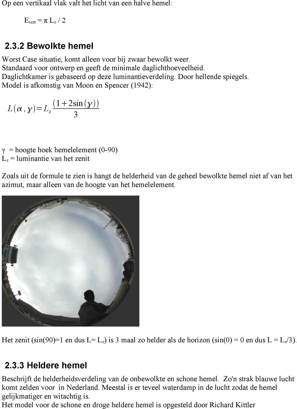 Model is afkomstig van Moon en Spencer (1942): L, = L z 1 2sin 3 γ = hoogte hoek hemelelement (0-90) Lz = luminantie van het zenit Zoals uit de formule te zien is hangt de helderheid van de geheel