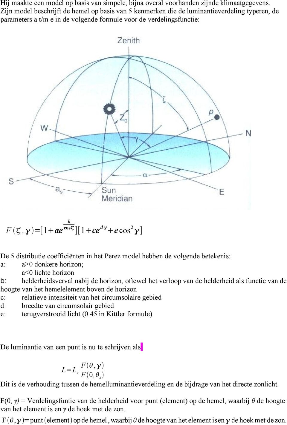 De 5 distributie coëfficiënten in het Perez model hebben de volgende betekenis: a: a>0 donkere horizon; a<0 lichte horizon b: helderheidsverval nabij de horizon, oftewel het verloop van de helderheid