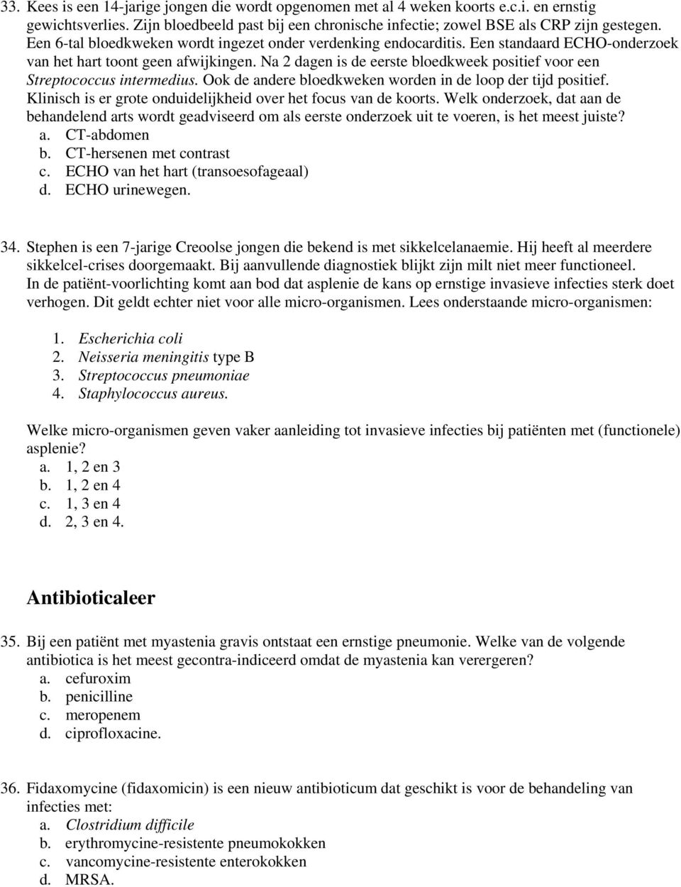 Na 2 dagen is de eerste bloedkweek positief voor een Streptococcus intermedius. Ook de andere bloedkweken worden in de loop der tijd positief.