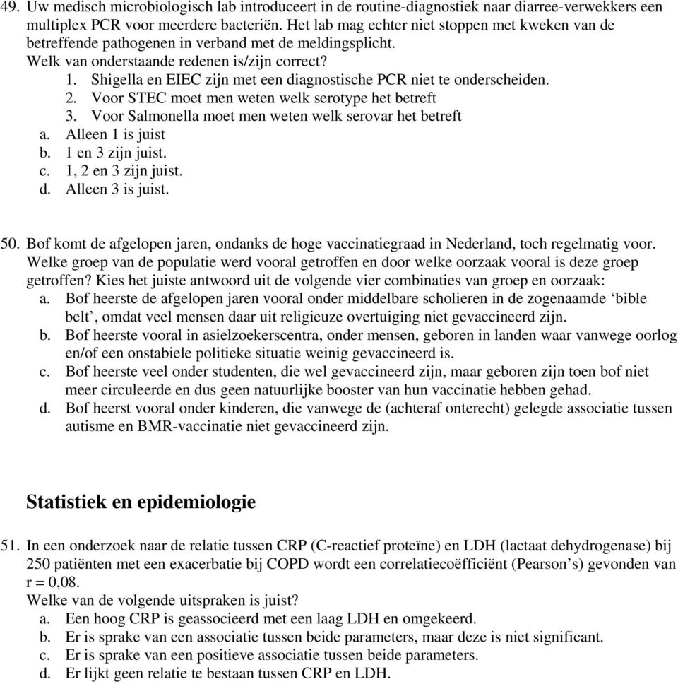 Shigella en EIEC zijn met een diagnostische PCR niet te onderscheiden. 2. Voor STEC moet men weten welk serotype het betreft 3. Voor Salmonella moet men weten welk serovar het betreft a.