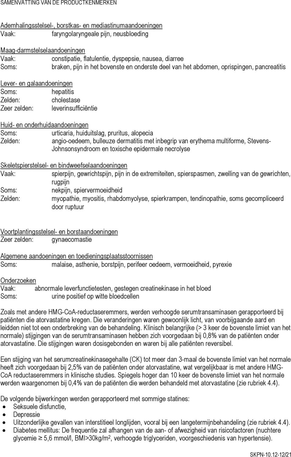 urticaria, huiduitslag, pruritus, alopecia Zelden: angio-oedeem, bulleuze dermatitis met inbegrip van erythema multiforme, Stevens- Johnsonsyndroom en toxische epidermale necrolyse