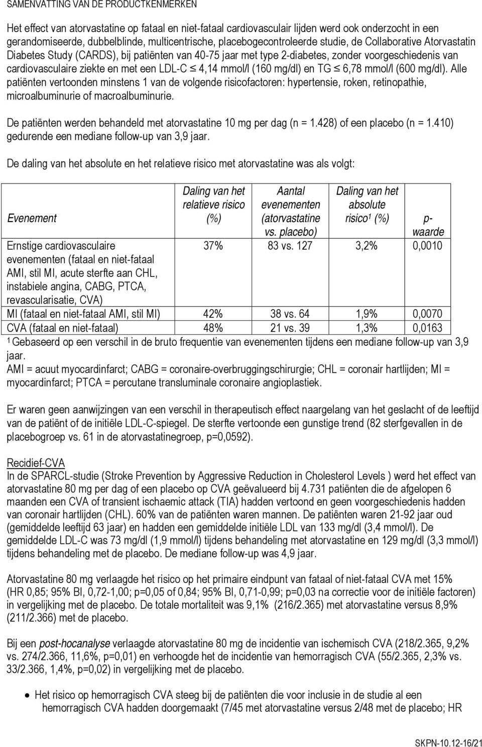 (600 mg/dl). Alle patiënten vertoonden minstens 1 van de volgende risicofactoren: hypertensie, roken, retinopathie, microalbuminurie of macroalbuminurie.