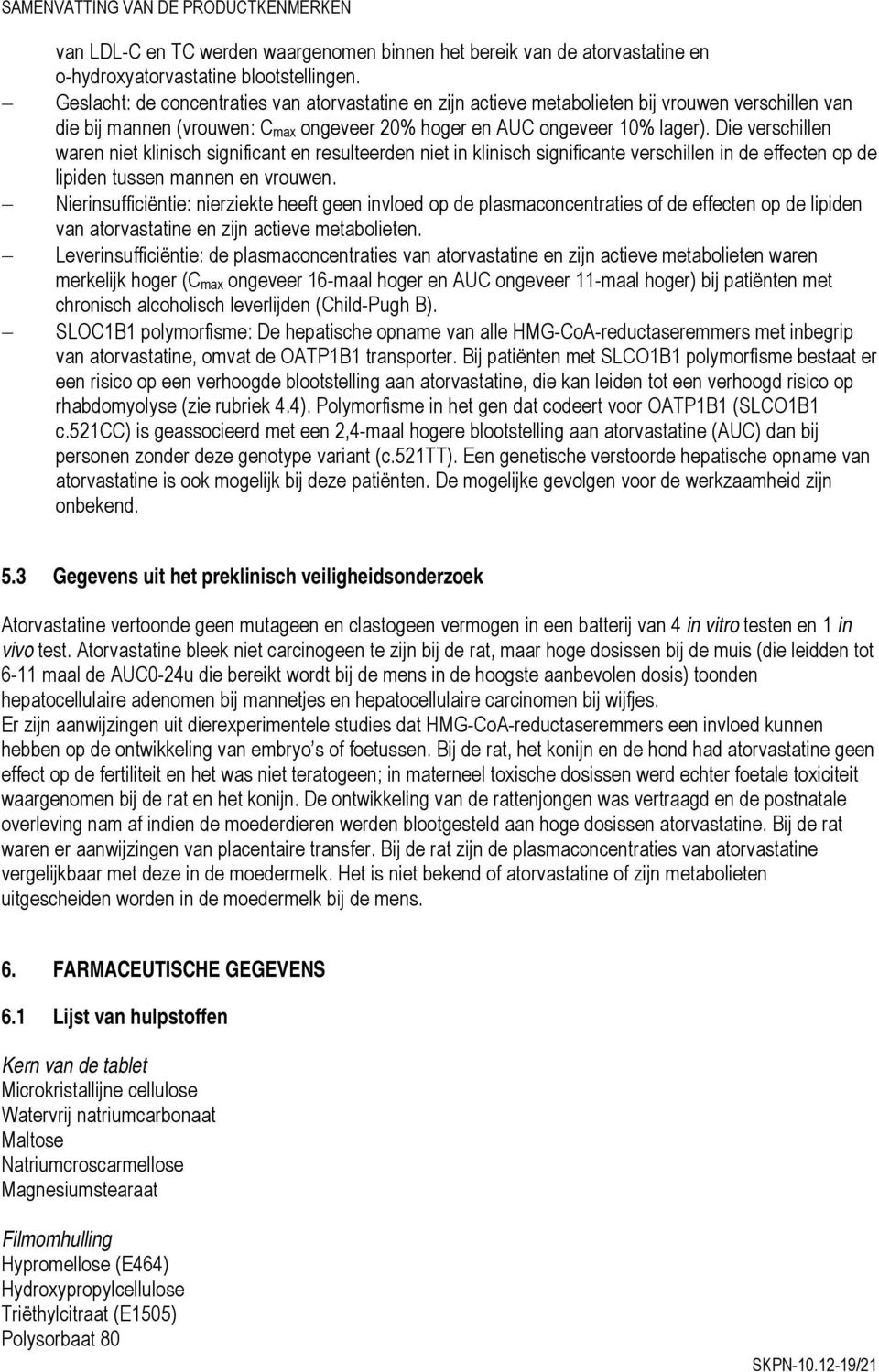 Die verschillen waren niet klinisch significant en resulteerden niet in klinisch significante verschillen in de effecten op de lipiden tussen mannen en vrouwen.