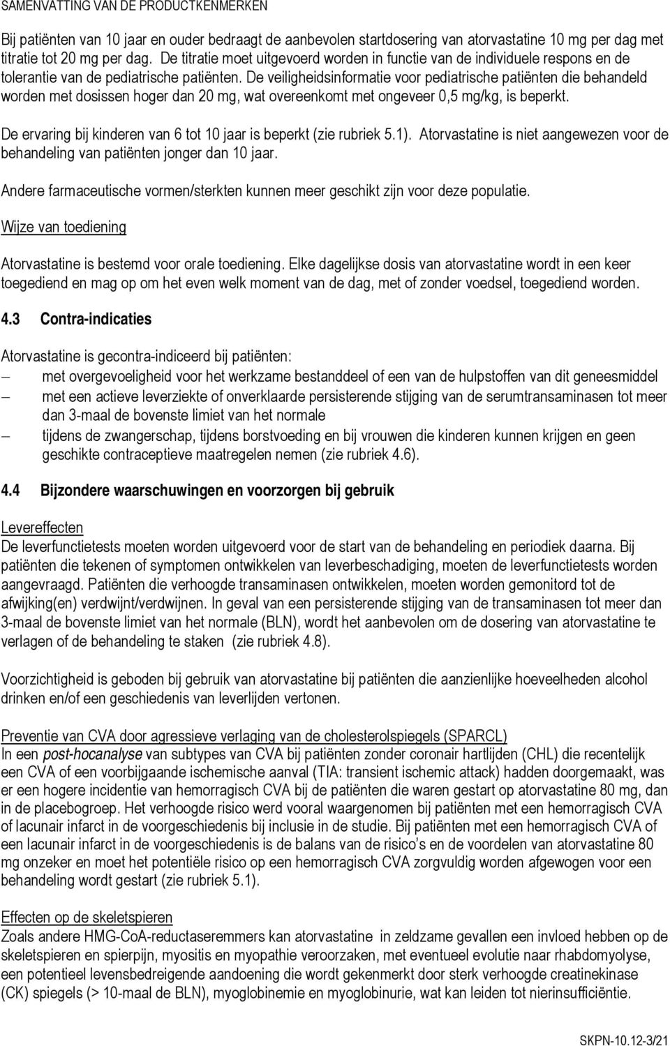 De veiligheidsinformatie voor pediatrische patiënten die behandeld worden met dosissen hoger dan 20 mg, wat overeenkomt met ongeveer 0,5 mg/kg, is beperkt.