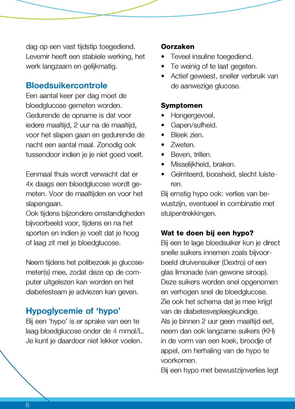 Eenmaal thuis wordt verwacht dat er 4x daags een bloedglucose wordt gemeten. Voor de maaltijden en voor het slapengaan.