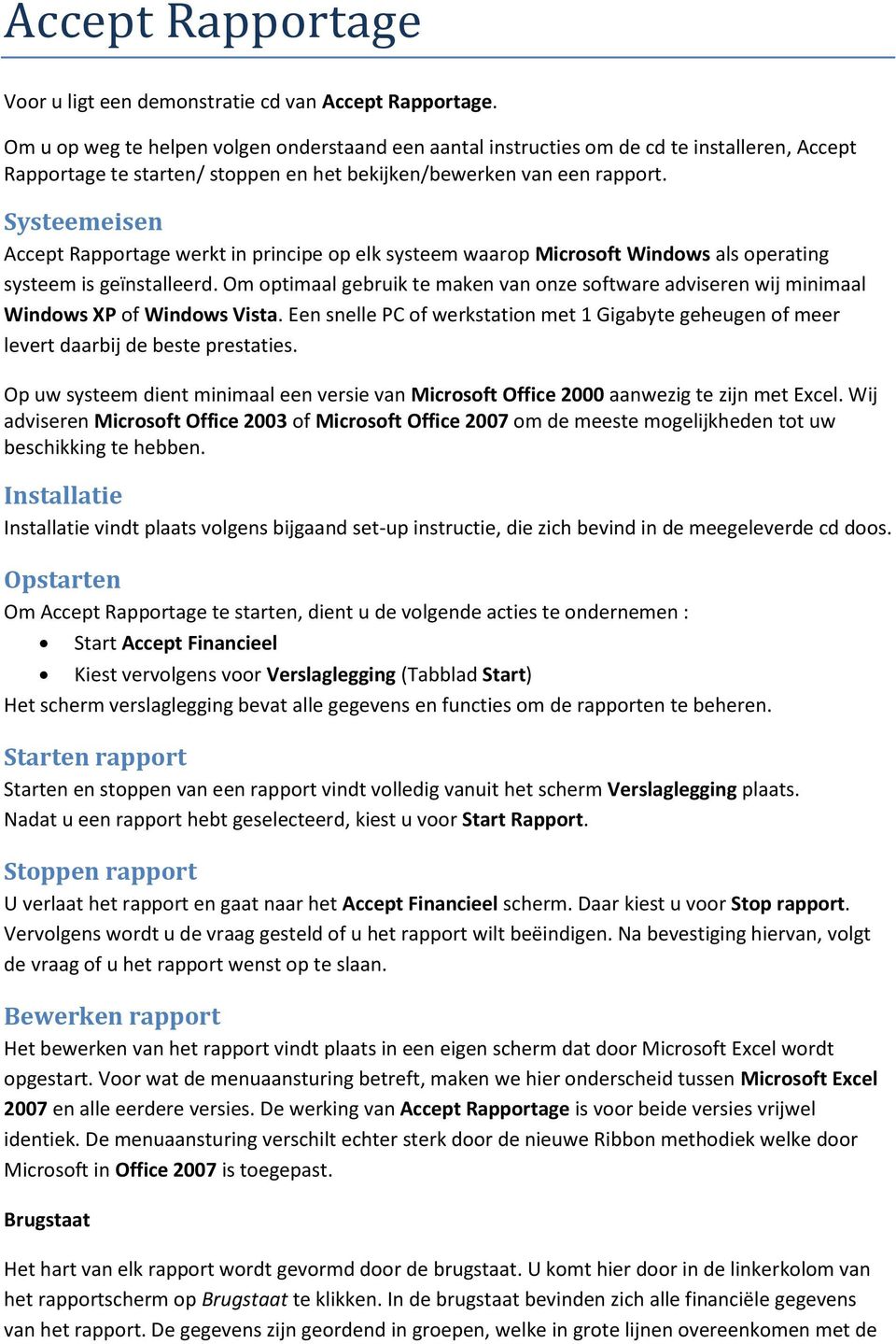 Systeemeisen Accept Rapportage werkt in principe op elk systeem waarop Microsoft Windows als operating systeem is geïnstalleerd.