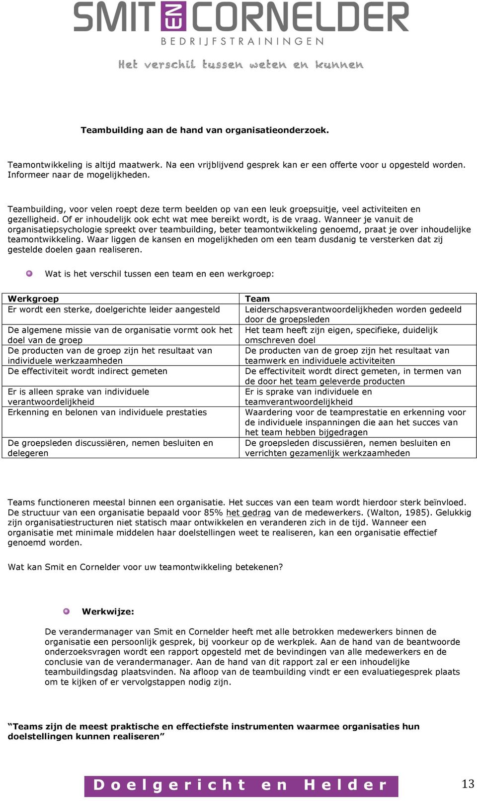 Wanneer je vanuit de organisatiepsychologie spreekt over teambuilding, beter teamontwikkeling genoemd, praat je over inhoudelijke teamontwikkeling.