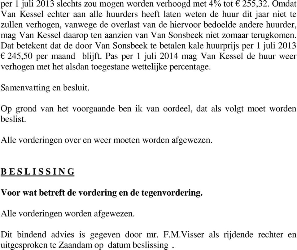 van Van Sonsbeek niet zomaar terugkomen. Dat betekent dat de door Van Sonsbeek te betalen kale huurprijs per 1 juli 2013 245,50 per maand blijft.