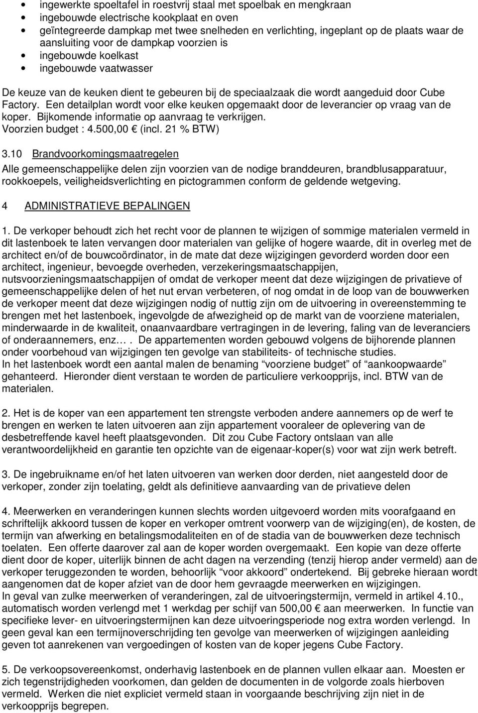 Een detailplan wordt voor elke keuken opgemaakt door de leverancier op vraag van de koper. Bijkomende informatie op aanvraag te verkrijgen. Voorzien budget : 4.500,00 (incl. 21 % BTW) 3.