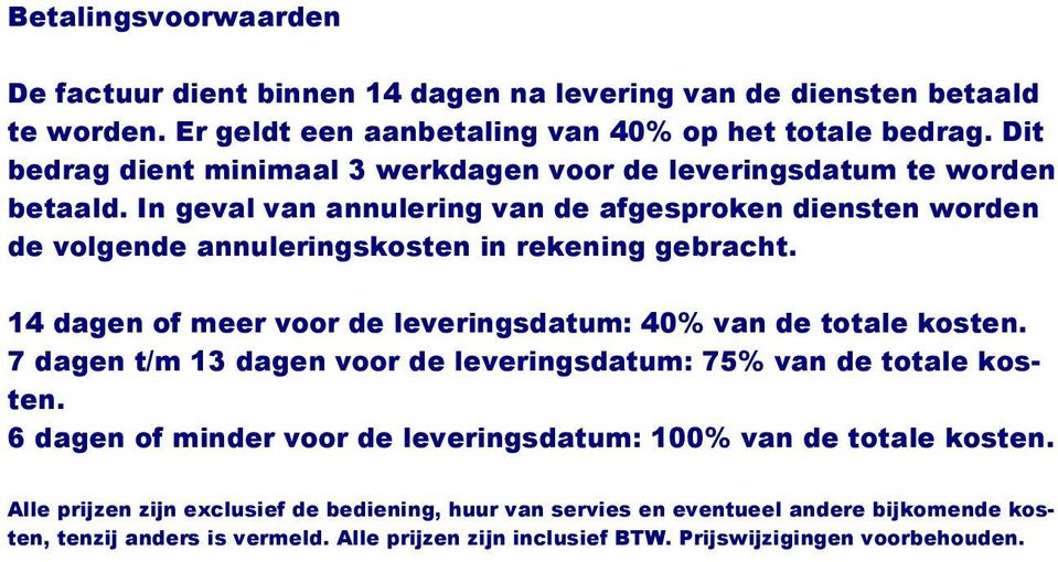 In geval van annulering van de afgesproken diensten worden de volgende annuleringskosten in rekening gebracht. 14 dagen of meer voor de leveringsdatum: 40% van de totale kosten.