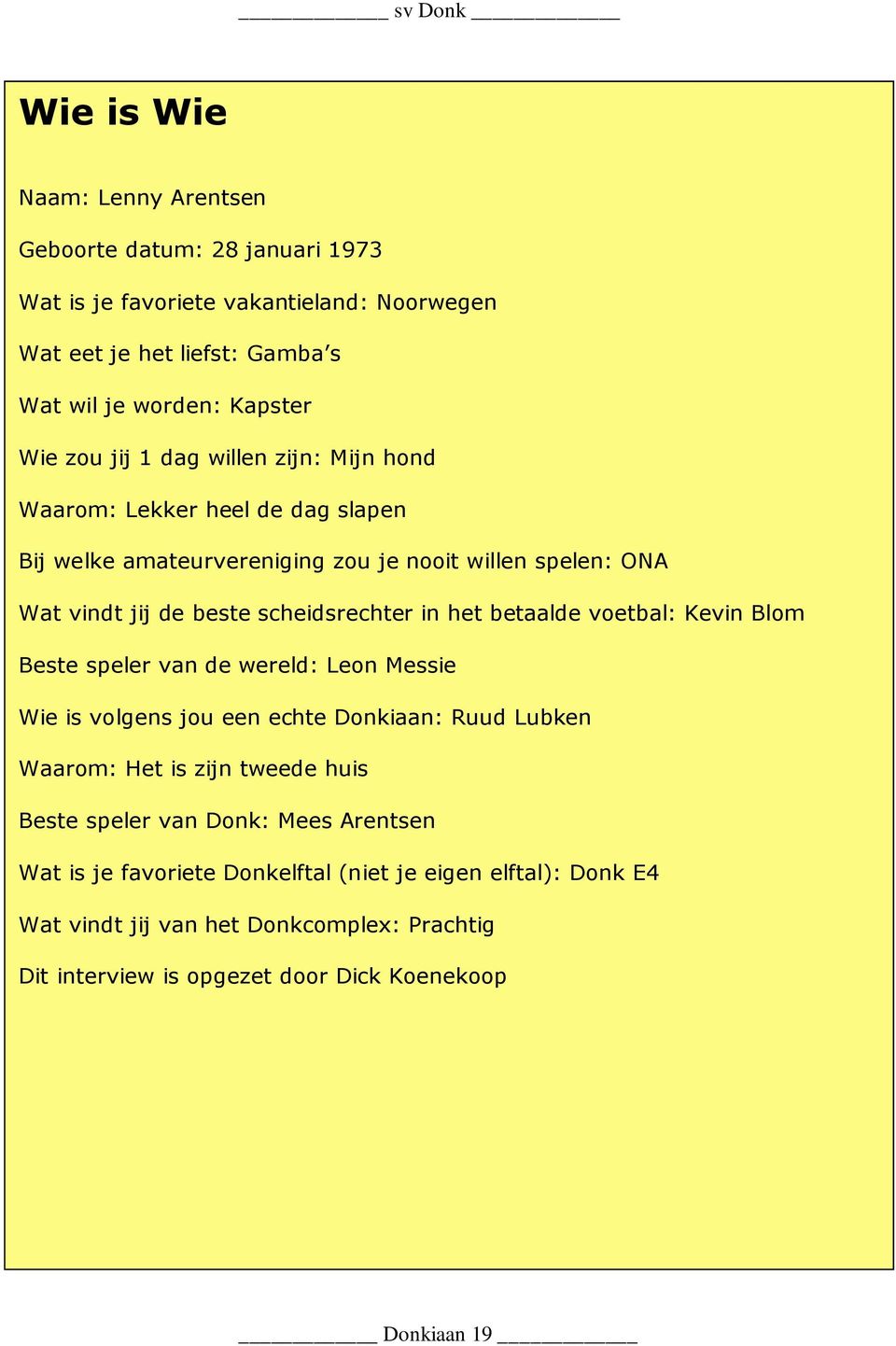 betaalde voetbal: Kevin Blom Beste speler van de wereld: Leon Messie Wie is volgens jou een echte Donkiaan: Ruud Lubken Waarom: Het is zijn tweede huis Beste speler van Donk: