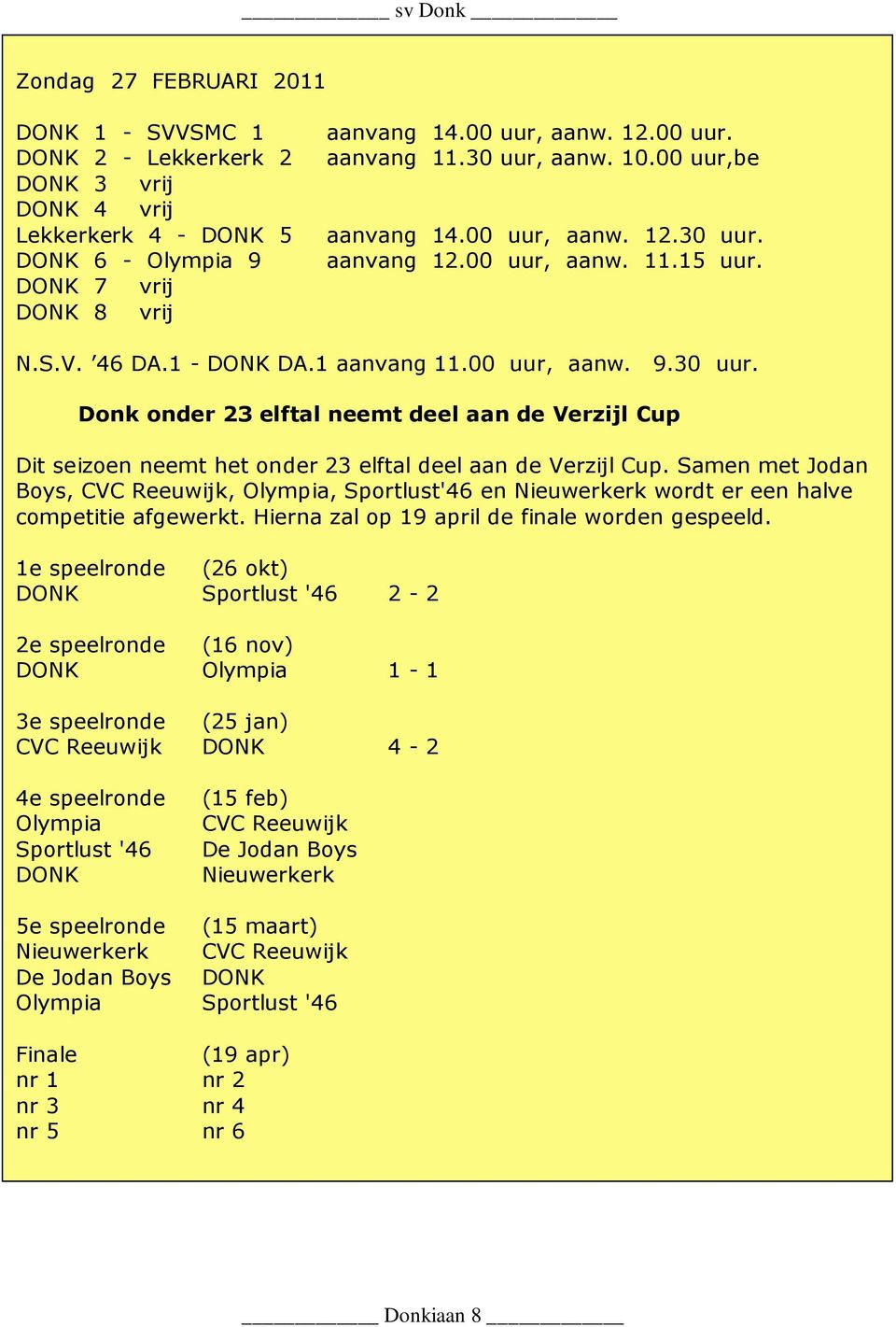 Samen met Jodan Boys, CVC Reeuwijk, Olympia, Sportlust'46 en Nieuwerkerk wordt er een halve competitie afgewerkt. Hierna zal op 19 april de finale worden gespeeld.